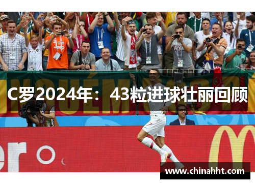 C罗2024年：43粒进球壮丽回顾