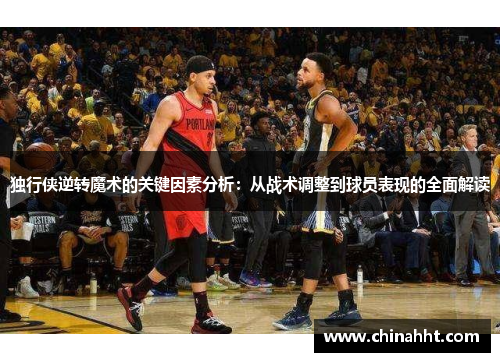 独行侠逆转魔术的关键因素分析：从战术调整到球员表现的全面解读