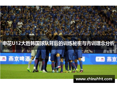 申花U12大胜韩国球队背后的训练秘密与青训理念分析