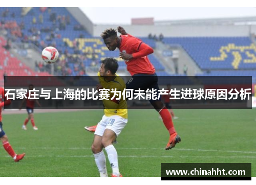石家庄与上海的比赛为何未能产生进球原因分析