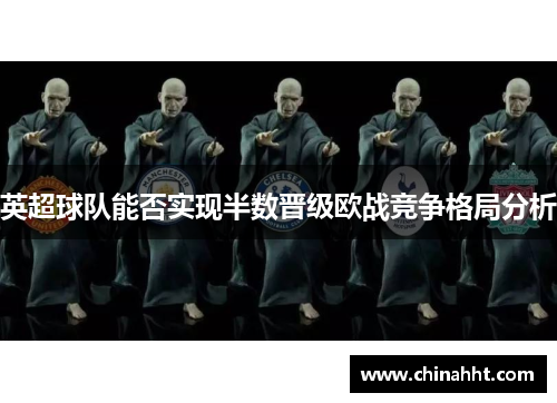 英超球队能否实现半数晋级欧战竞争格局分析